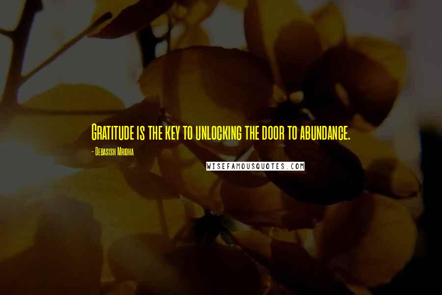 Debasish Mridha Quotes: Gratitude is the key to unlocking the door to abundance.