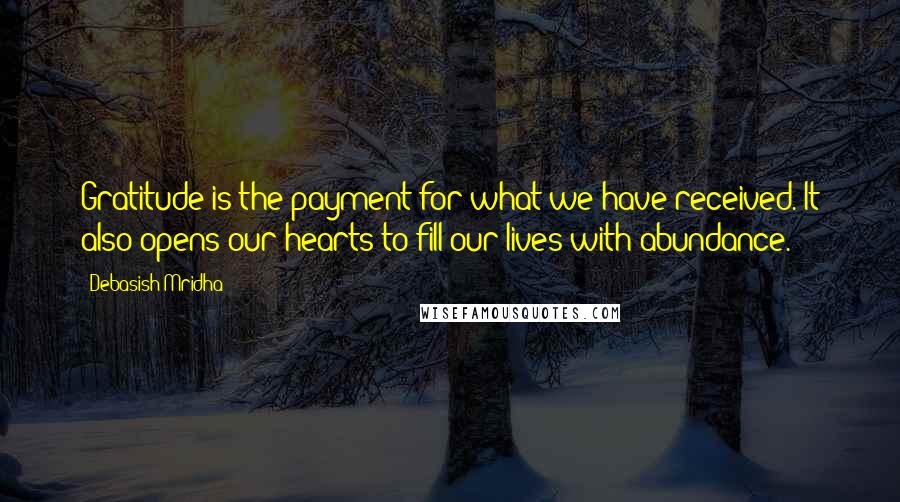 Debasish Mridha Quotes: Gratitude is the payment for what we have received. It also opens our hearts to fill our lives with abundance.
