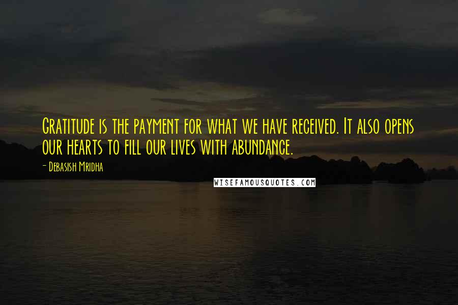 Debasish Mridha Quotes: Gratitude is the payment for what we have received. It also opens our hearts to fill our lives with abundance.