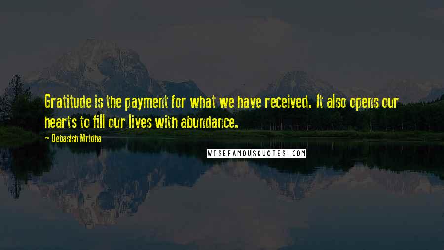 Debasish Mridha Quotes: Gratitude is the payment for what we have received. It also opens our hearts to fill our lives with abundance.