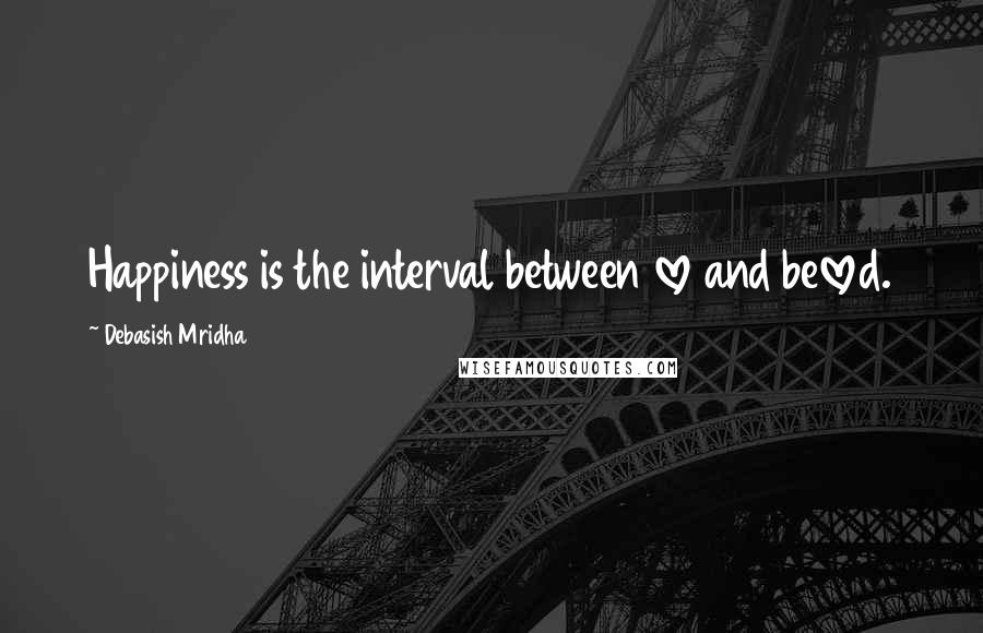 Debasish Mridha Quotes: Happiness is the interval between love and beloved.