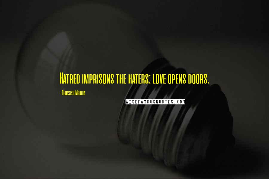 Debasish Mridha Quotes: Hatred imprisons the haters; love opens doors.