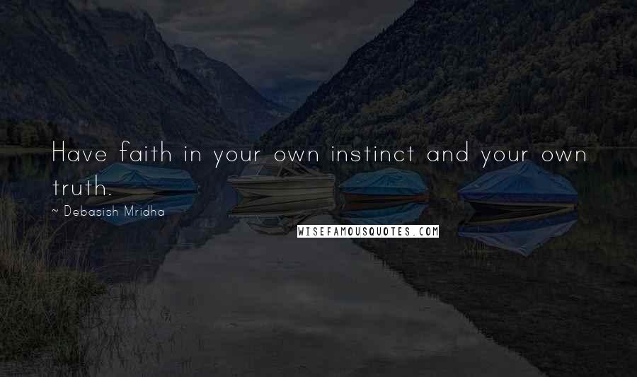 Debasish Mridha Quotes: Have faith in your own instinct and your own truth.