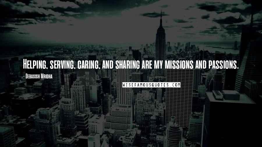 Debasish Mridha Quotes: Helping, serving, caring, and sharing are my missions and passions.