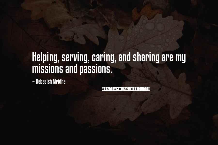 Debasish Mridha Quotes: Helping, serving, caring, and sharing are my missions and passions.