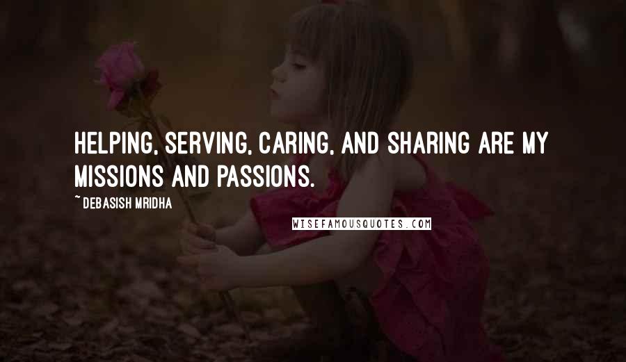 Debasish Mridha Quotes: Helping, serving, caring, and sharing are my missions and passions.