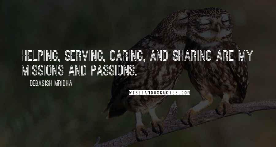 Debasish Mridha Quotes: Helping, serving, caring, and sharing are my missions and passions.