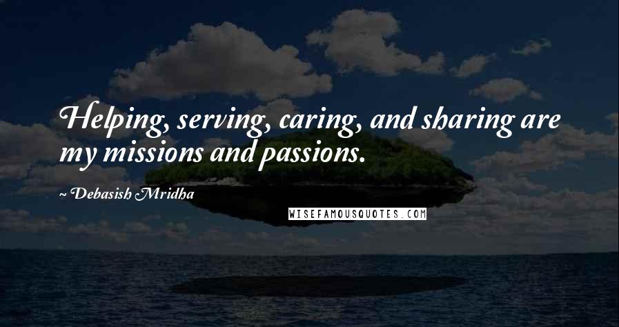 Debasish Mridha Quotes: Helping, serving, caring, and sharing are my missions and passions.