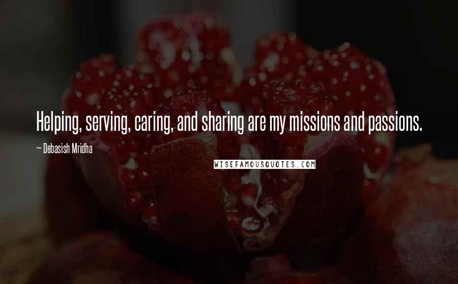 Debasish Mridha Quotes: Helping, serving, caring, and sharing are my missions and passions.