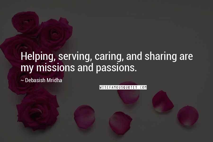 Debasish Mridha Quotes: Helping, serving, caring, and sharing are my missions and passions.
