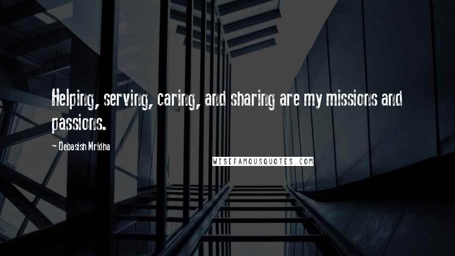 Debasish Mridha Quotes: Helping, serving, caring, and sharing are my missions and passions.