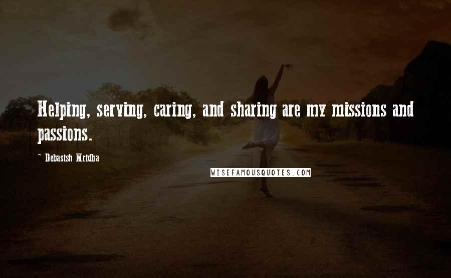 Debasish Mridha Quotes: Helping, serving, caring, and sharing are my missions and passions.