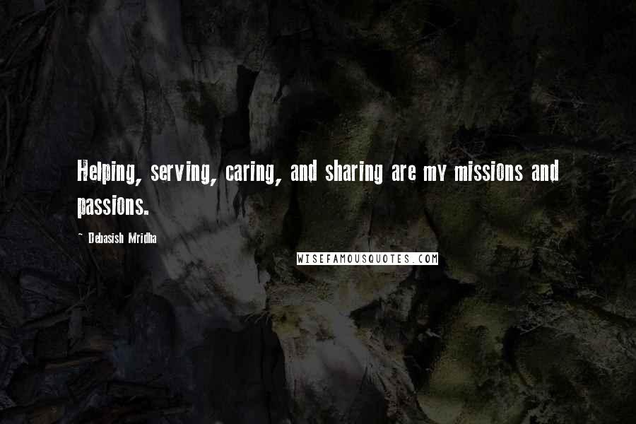 Debasish Mridha Quotes: Helping, serving, caring, and sharing are my missions and passions.