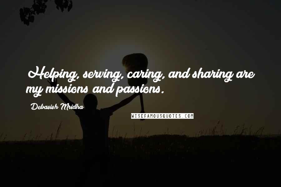 Debasish Mridha Quotes: Helping, serving, caring, and sharing are my missions and passions.