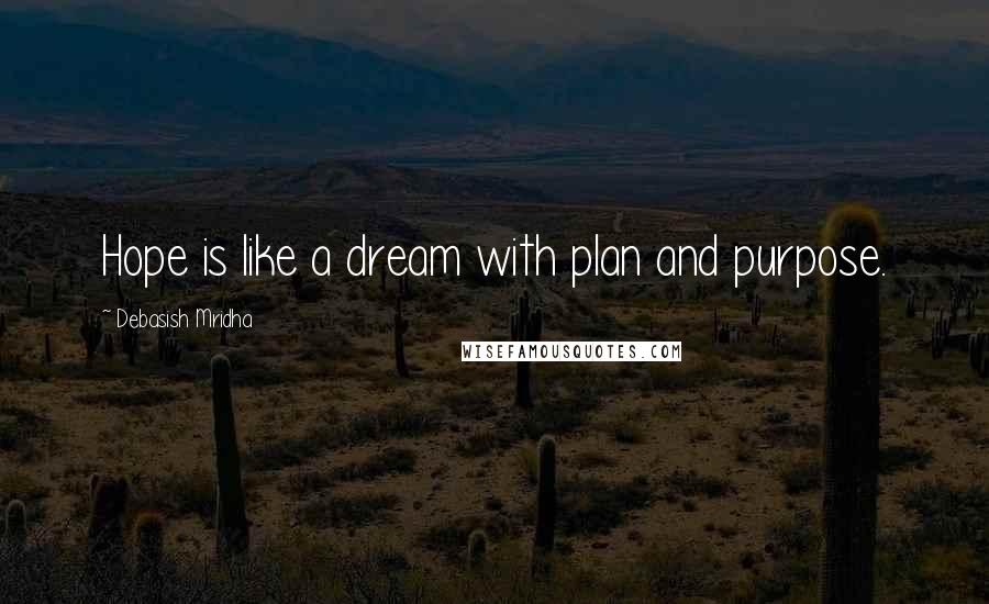 Debasish Mridha Quotes: Hope is like a dream with plan and purpose.