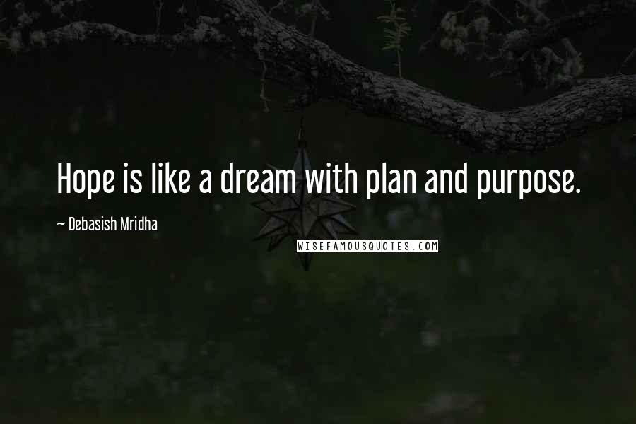 Debasish Mridha Quotes: Hope is like a dream with plan and purpose.