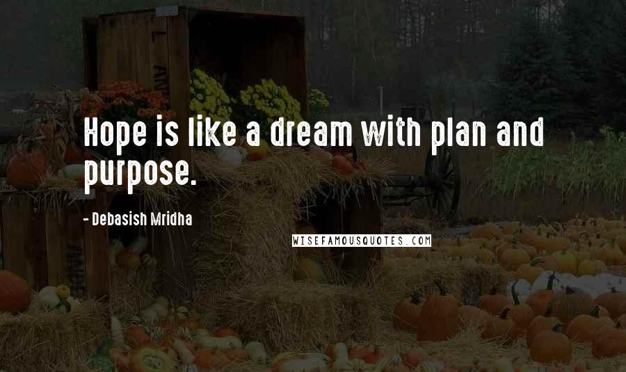 Debasish Mridha Quotes: Hope is like a dream with plan and purpose.