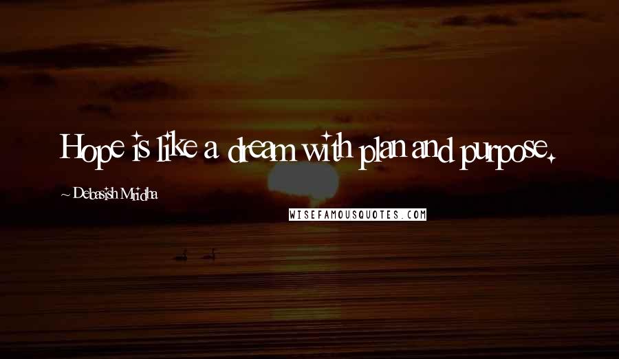 Debasish Mridha Quotes: Hope is like a dream with plan and purpose.