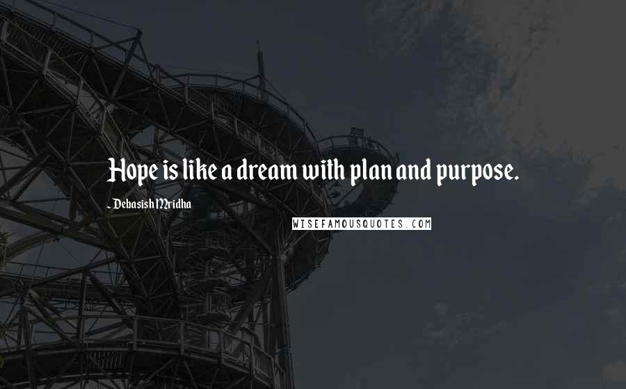 Debasish Mridha Quotes: Hope is like a dream with plan and purpose.