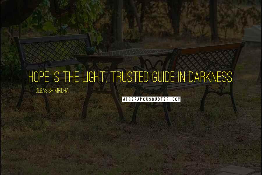 Debasish Mridha Quotes: Hope is the light, trusted guide in darkness.