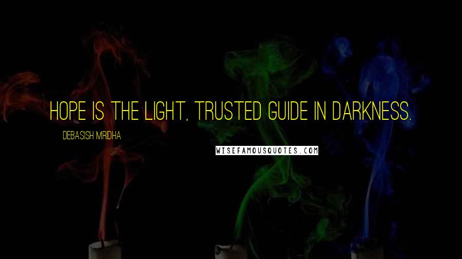 Debasish Mridha Quotes: Hope is the light, trusted guide in darkness.