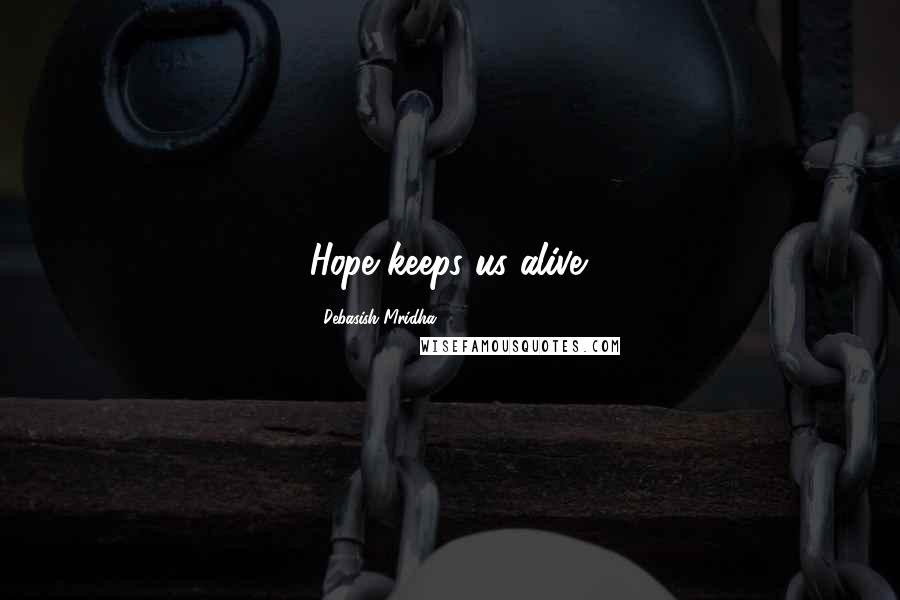 Debasish Mridha Quotes: Hope keeps us alive.