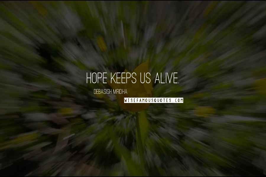 Debasish Mridha Quotes: Hope keeps us alive.