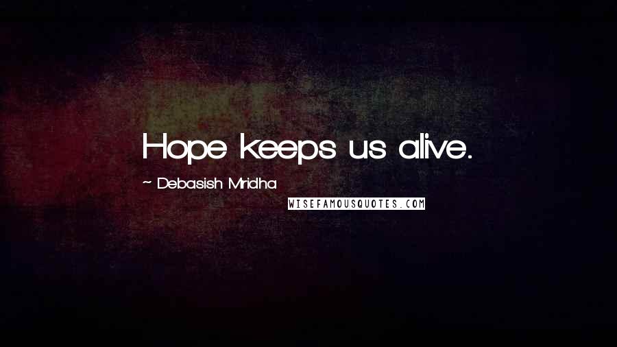 Debasish Mridha Quotes: Hope keeps us alive.