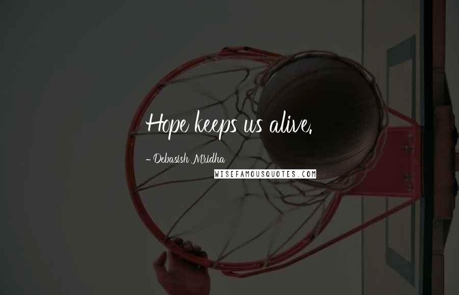 Debasish Mridha Quotes: Hope keeps us alive.