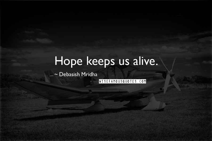 Debasish Mridha Quotes: Hope keeps us alive.