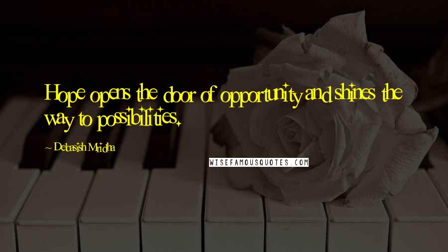 Debasish Mridha Quotes: Hope opens the door of opportunity and shines the way to possibilities.