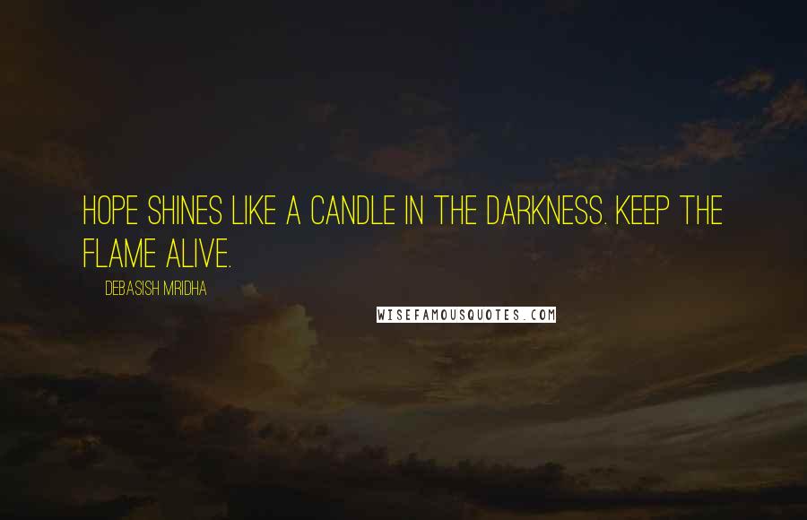 Debasish Mridha Quotes: Hope shines like a candle in the darkness. Keep the flame alive.