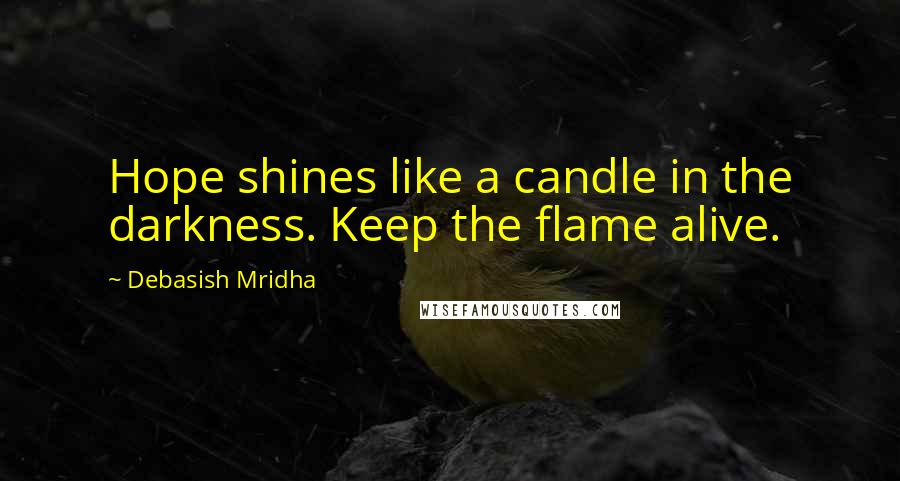 Debasish Mridha Quotes: Hope shines like a candle in the darkness. Keep the flame alive.