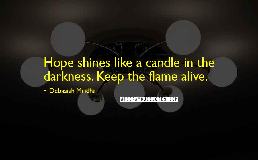 Debasish Mridha Quotes: Hope shines like a candle in the darkness. Keep the flame alive.