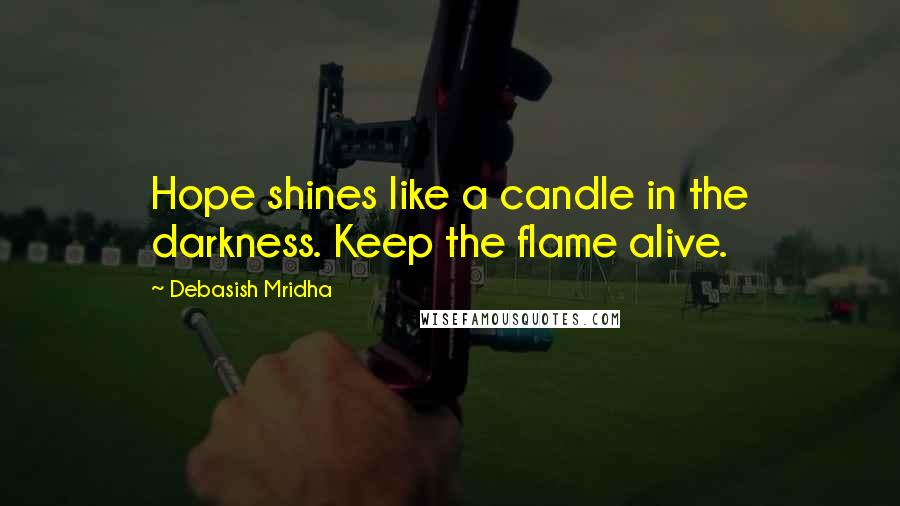 Debasish Mridha Quotes: Hope shines like a candle in the darkness. Keep the flame alive.