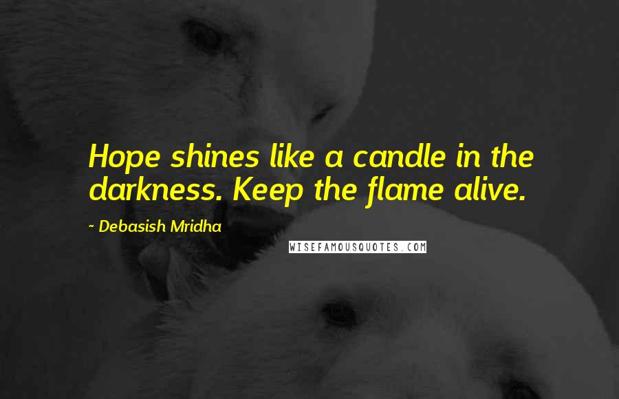Debasish Mridha Quotes: Hope shines like a candle in the darkness. Keep the flame alive.