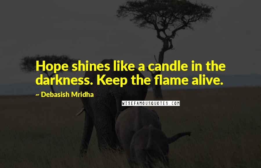 Debasish Mridha Quotes: Hope shines like a candle in the darkness. Keep the flame alive.