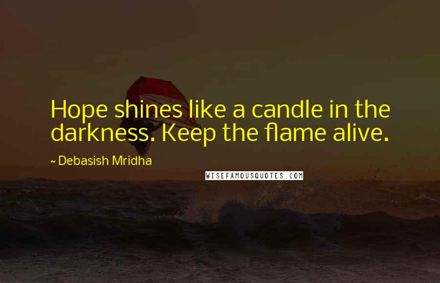 Debasish Mridha Quotes: Hope shines like a candle in the darkness. Keep the flame alive.