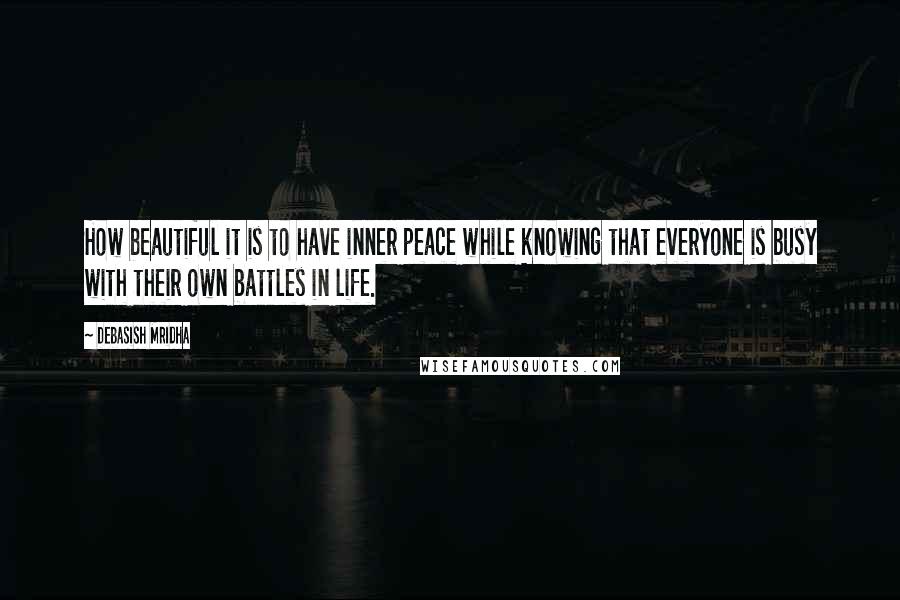 Debasish Mridha Quotes: How beautiful it is to have inner peace while knowing that everyone is busy with their own battles in life.