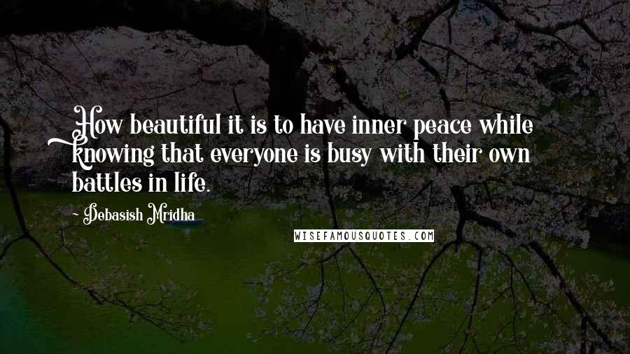 Debasish Mridha Quotes: How beautiful it is to have inner peace while knowing that everyone is busy with their own battles in life.