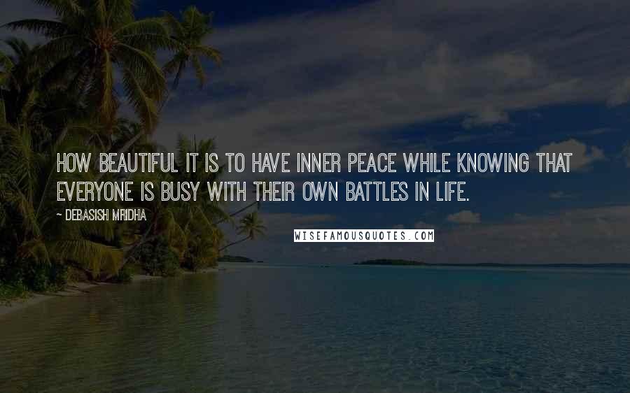 Debasish Mridha Quotes: How beautiful it is to have inner peace while knowing that everyone is busy with their own battles in life.