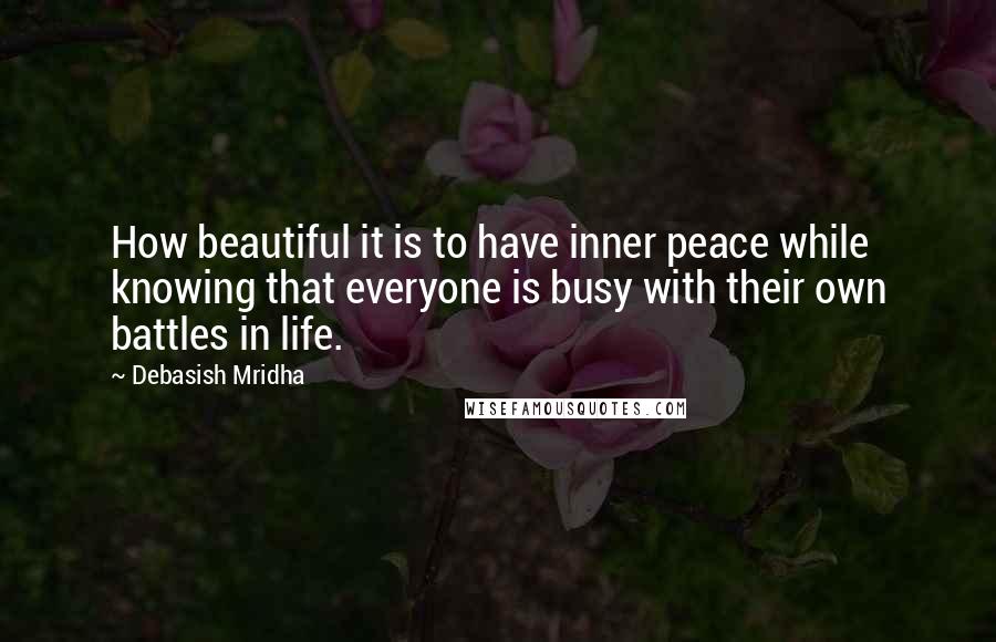 Debasish Mridha Quotes: How beautiful it is to have inner peace while knowing that everyone is busy with their own battles in life.