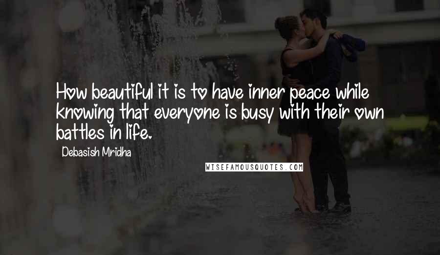 Debasish Mridha Quotes: How beautiful it is to have inner peace while knowing that everyone is busy with their own battles in life.