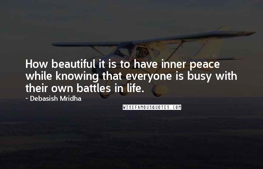 Debasish Mridha Quotes: How beautiful it is to have inner peace while knowing that everyone is busy with their own battles in life.