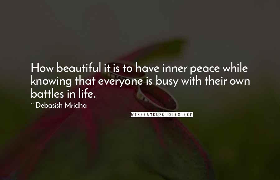 Debasish Mridha Quotes: How beautiful it is to have inner peace while knowing that everyone is busy with their own battles in life.