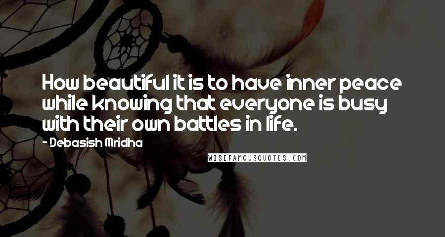 Debasish Mridha Quotes: How beautiful it is to have inner peace while knowing that everyone is busy with their own battles in life.