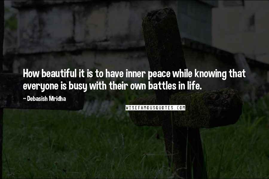 Debasish Mridha Quotes: How beautiful it is to have inner peace while knowing that everyone is busy with their own battles in life.