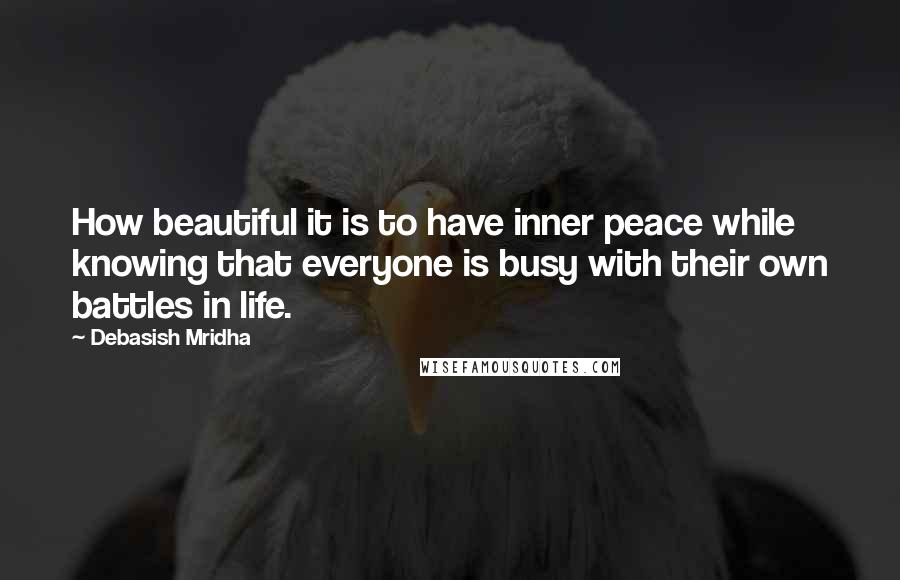 Debasish Mridha Quotes: How beautiful it is to have inner peace while knowing that everyone is busy with their own battles in life.