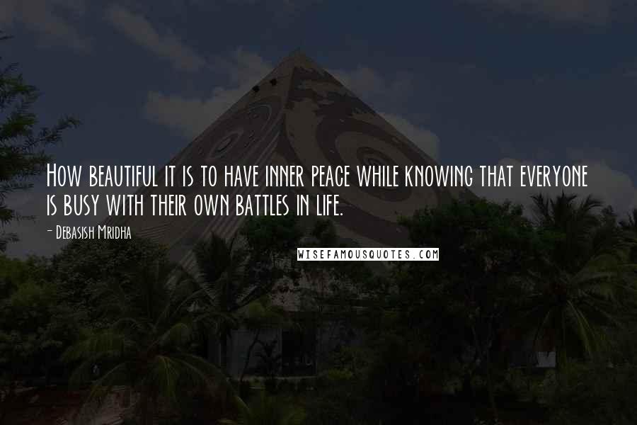 Debasish Mridha Quotes: How beautiful it is to have inner peace while knowing that everyone is busy with their own battles in life.