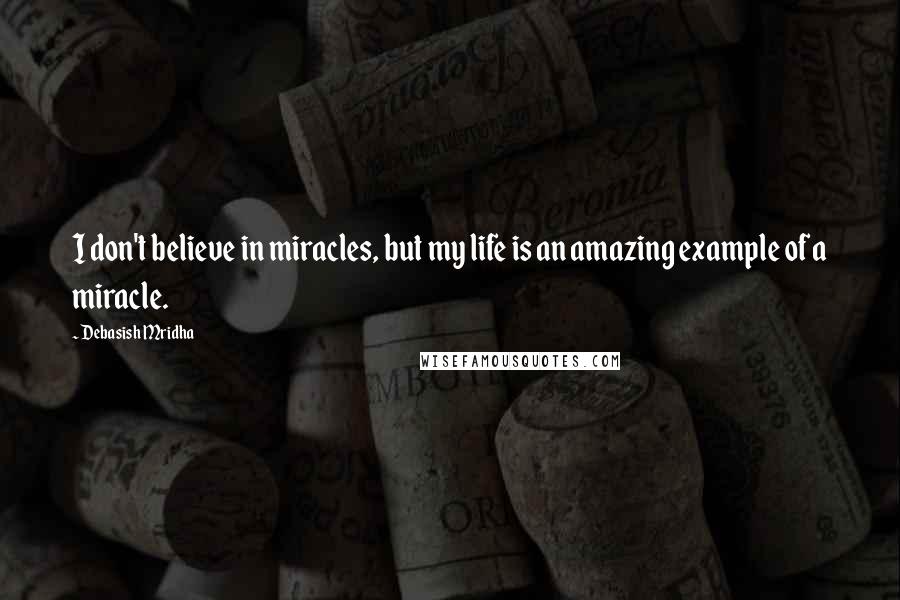 Debasish Mridha Quotes: I don't believe in miracles, but my life is an amazing example of a miracle.